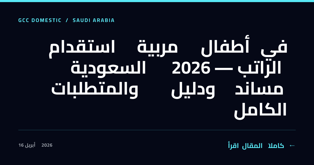 استقدام مربية أطفال في السعودية 2026 — الراتب والمتطلبات ودليل مساند الكامل