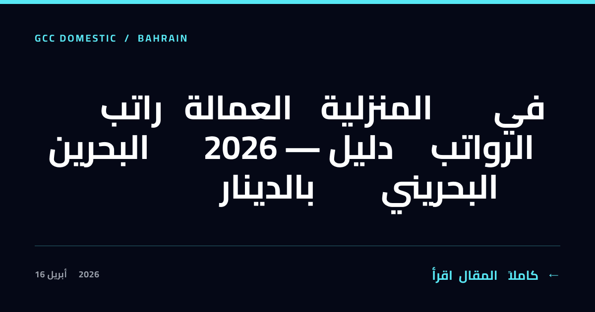 راتب العمالة المنزلية في البحرين 2026 — دليل الرواتب بالدينار البحريني