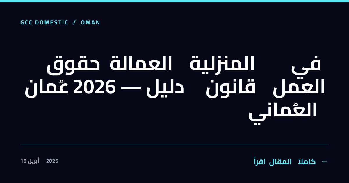 حقوق العمالة المنزلية في عُمان 2026 — دليل قانون العمل العُماني