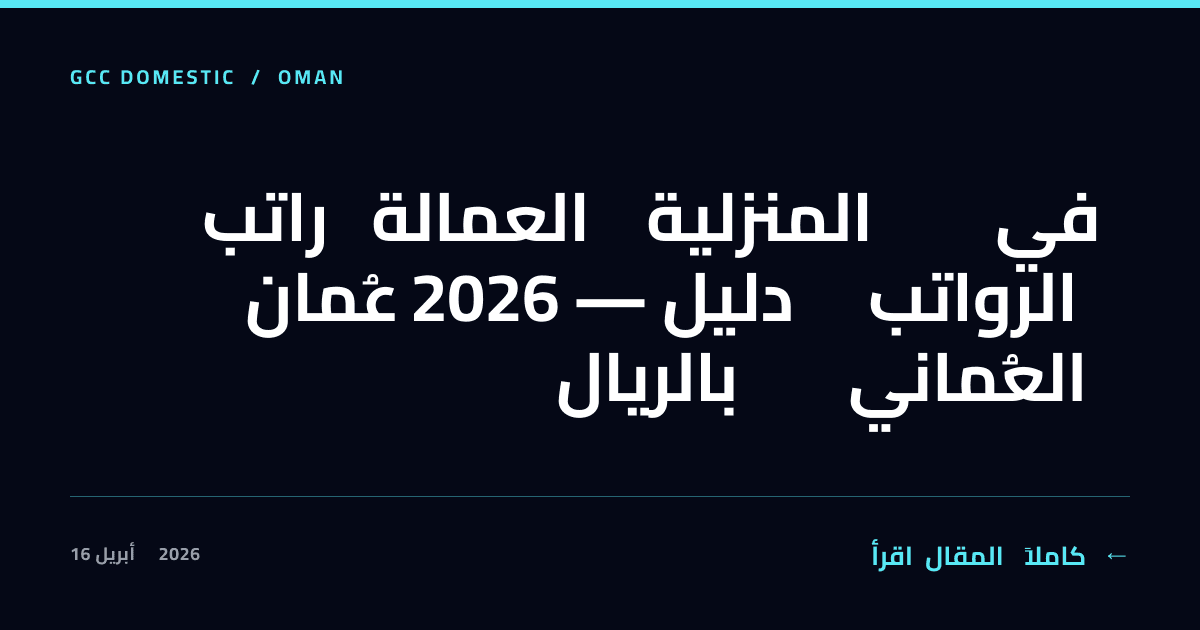راتب العمالة المنزلية في عُمان 2026 — دليل الرواتب بالريال العُماني