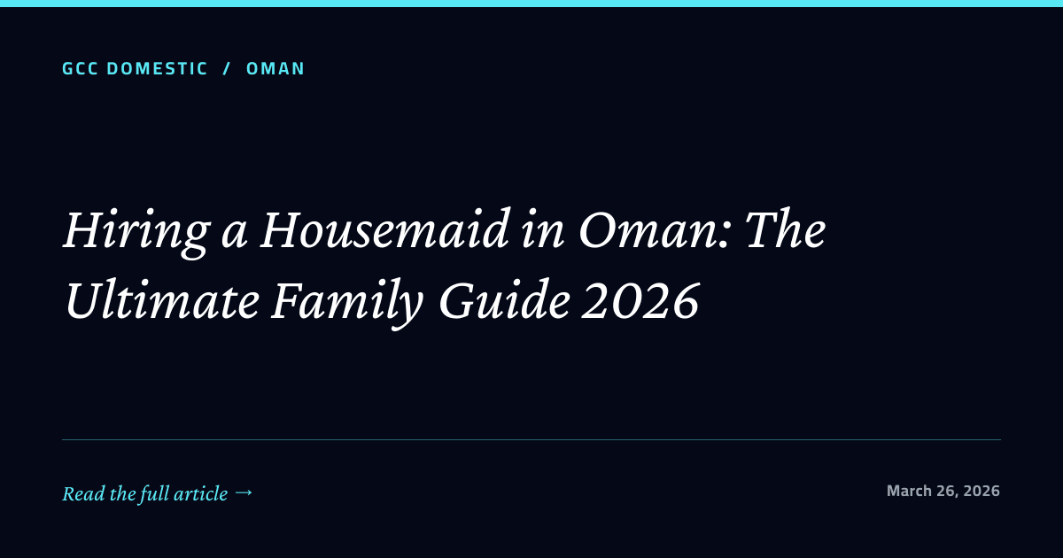 Hiring a Housemaid in Oman: The Ultimate Family Guide 2026