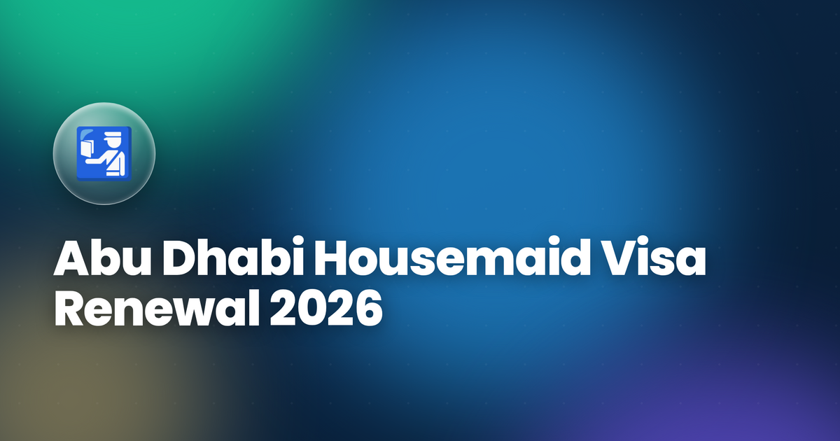 Abu Dhabi Housemaid Visa Renewal 2026: Complete Step-by-Step Process