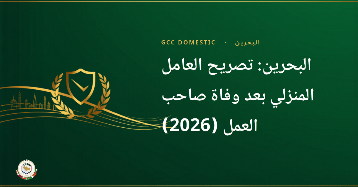 البحرين: تصريح العامل المنزلي بعد وفاة صاحب العمل (2026)