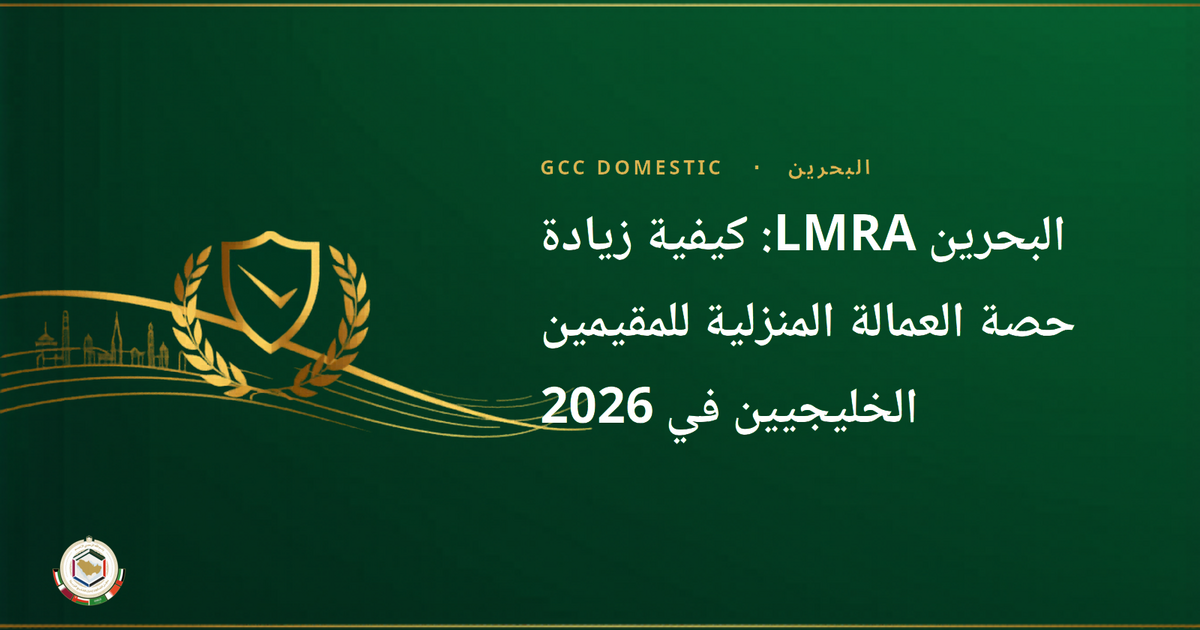 البحرين LMRA: كيفية زيادة حصة العمالة المنزلية للمقيمين الخليجيين في 2026 — دليل شامل