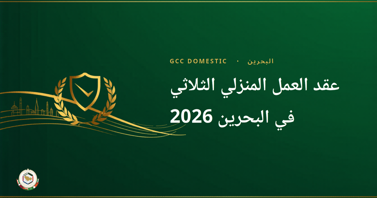 عقد العمل المنزلي الثلاثي في البحرين 2026 — ما هو، أهميته، وكيفية الحصول عليه