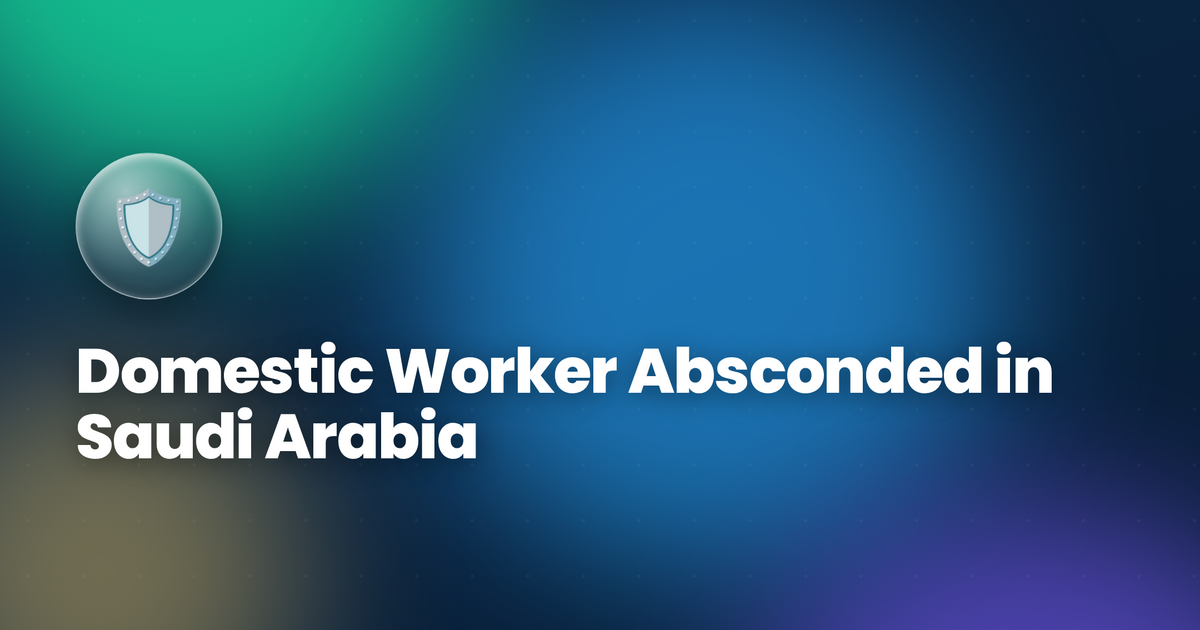 Domestic Worker Absconded in Saudi Arabia 2026 — How to Report & Protect Yourself