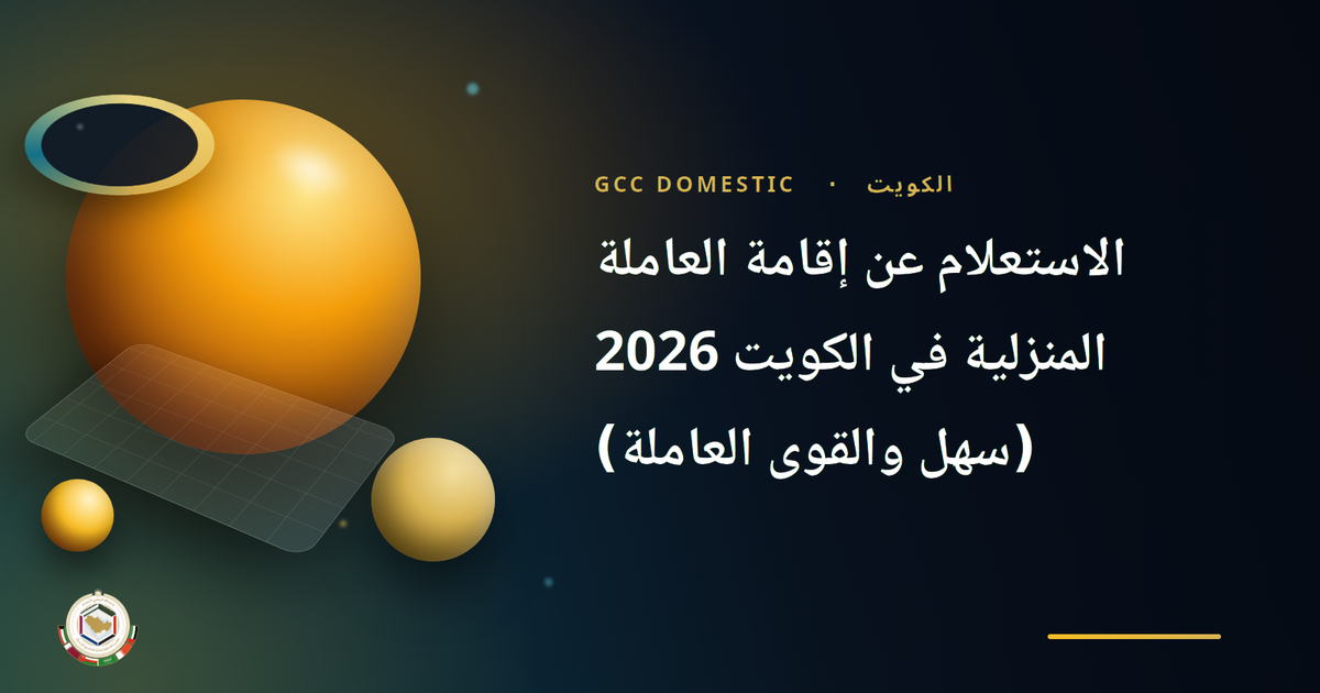 الاستعلام عن إقامة العاملة المنزلية في الكويت 2026 (سهل والقوى العاملة)