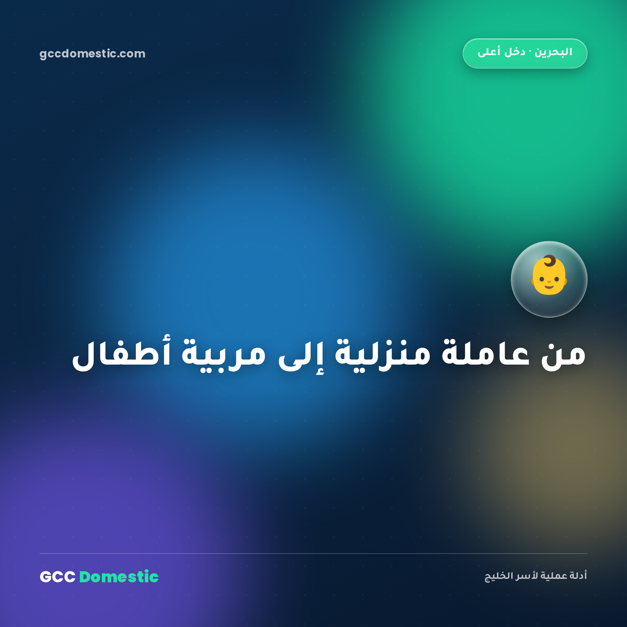 من عاملة منزلية إلى مربية في البحرين (2026): المهارات والراتب