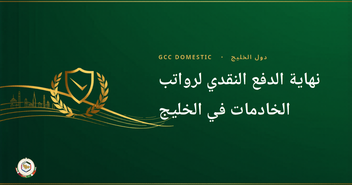 نهاية الدفع النقدي لرواتب الخادمات في الخليج: قواعد 2026 دولة بدولة