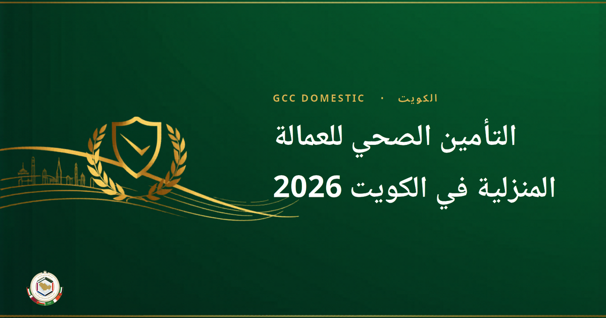التأمين الصحي للعمالة المنزلية في الكويت 2026 — دليل أصحاب العمل