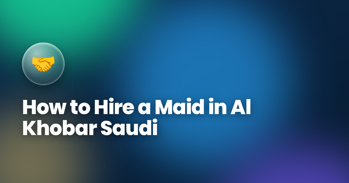 How to Hire a Maid in Al Khobar Saudi Arabia 2026 — Musaned Complete Guide
