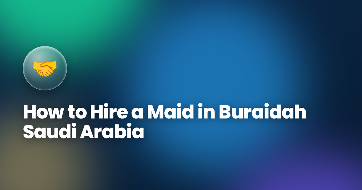 How to Hire a Maid in Buraidah Saudi Arabia 2026 — Musaned Complete Guide