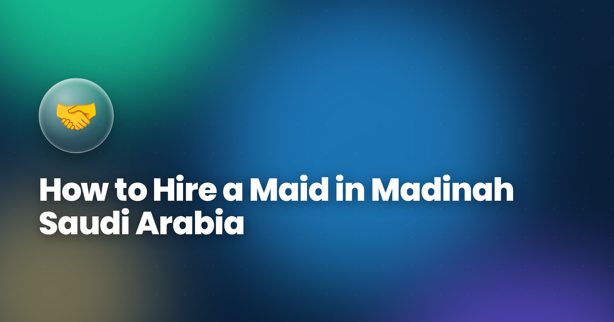 How to Hire a Maid in Madinah Saudi Arabia Legally in 2026 — Complete Guide