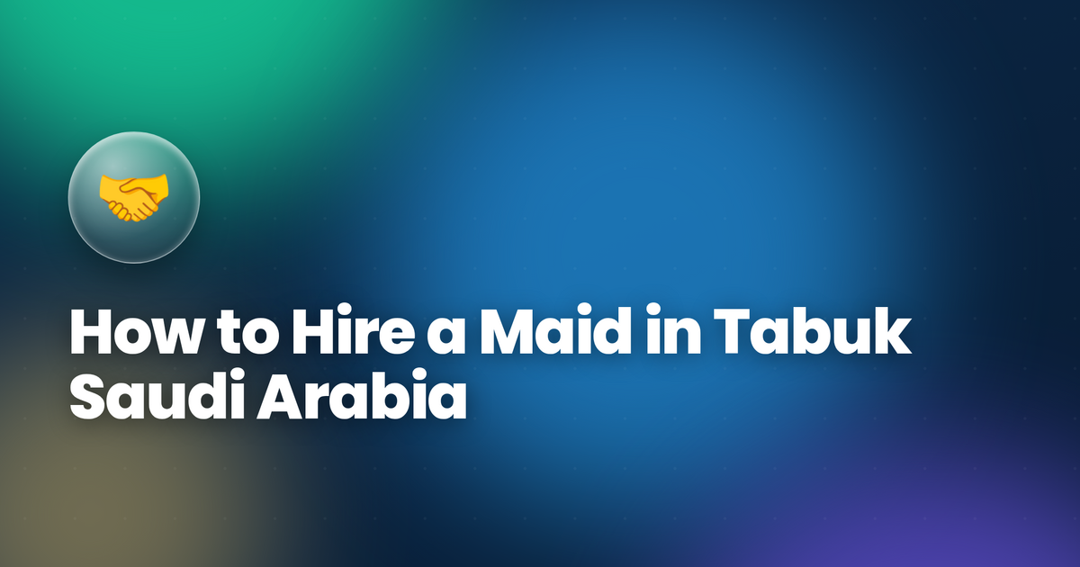 How to Hire a Maid in Tabuk Saudi Arabia 2026 — Musaned Complete Guide
