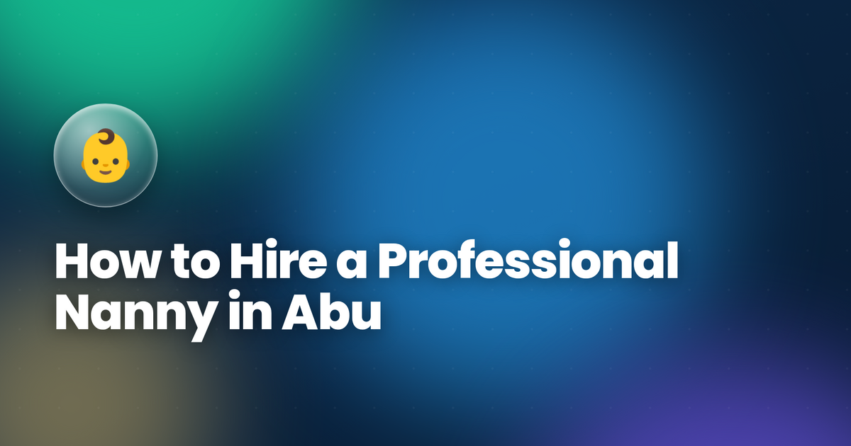 How to Hire a Professional Nanny in Abu Dhabi (2026): Complete Step-by-Step Process