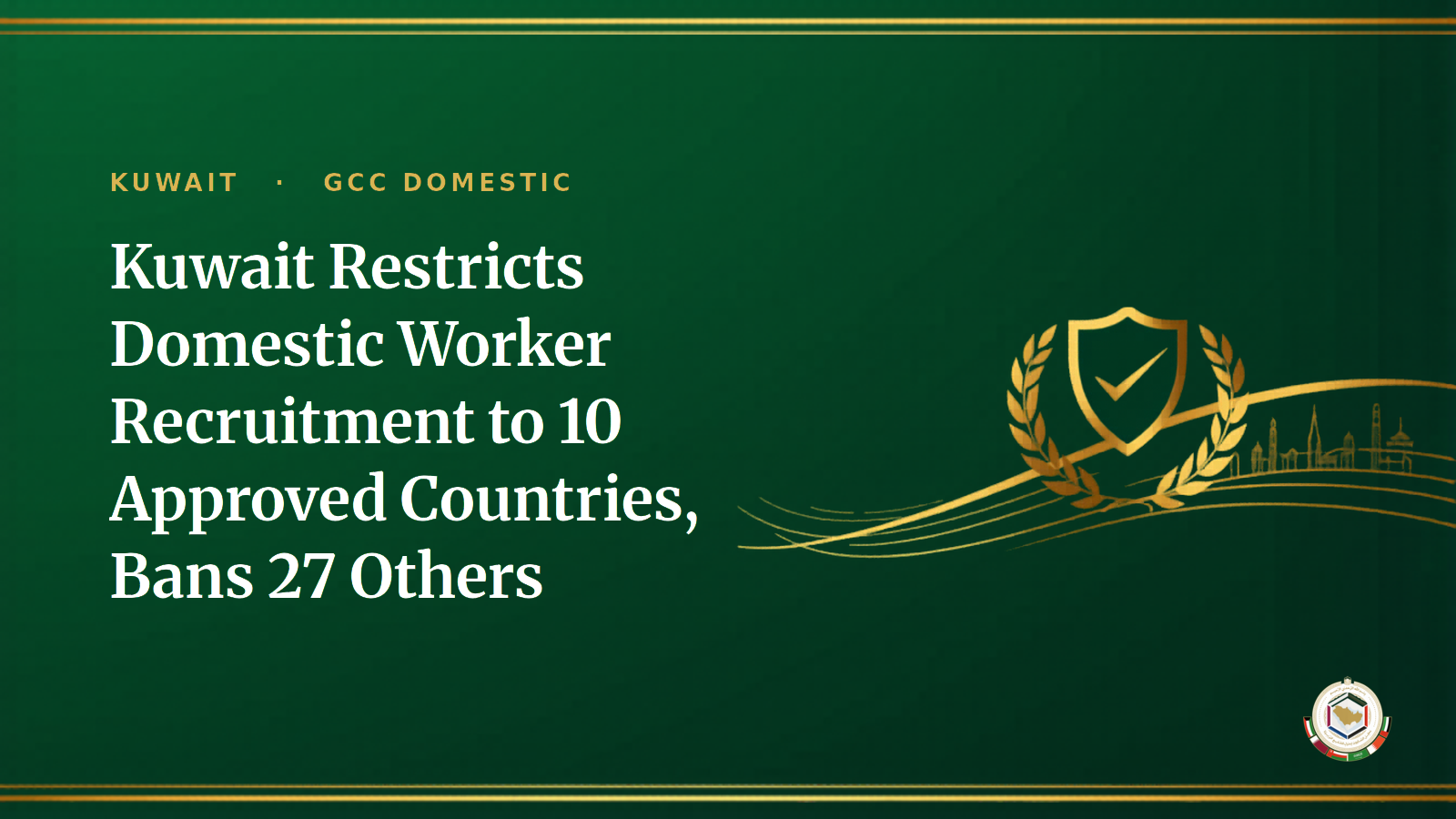Kuwait Restricts Domestic Worker Recruitment to 10 Approved Countries, Bans 27 Others — Full 2026 List