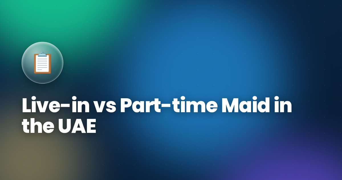Live-in vs Part-time Maid in the UAE: Which Should You Hire? (2026)