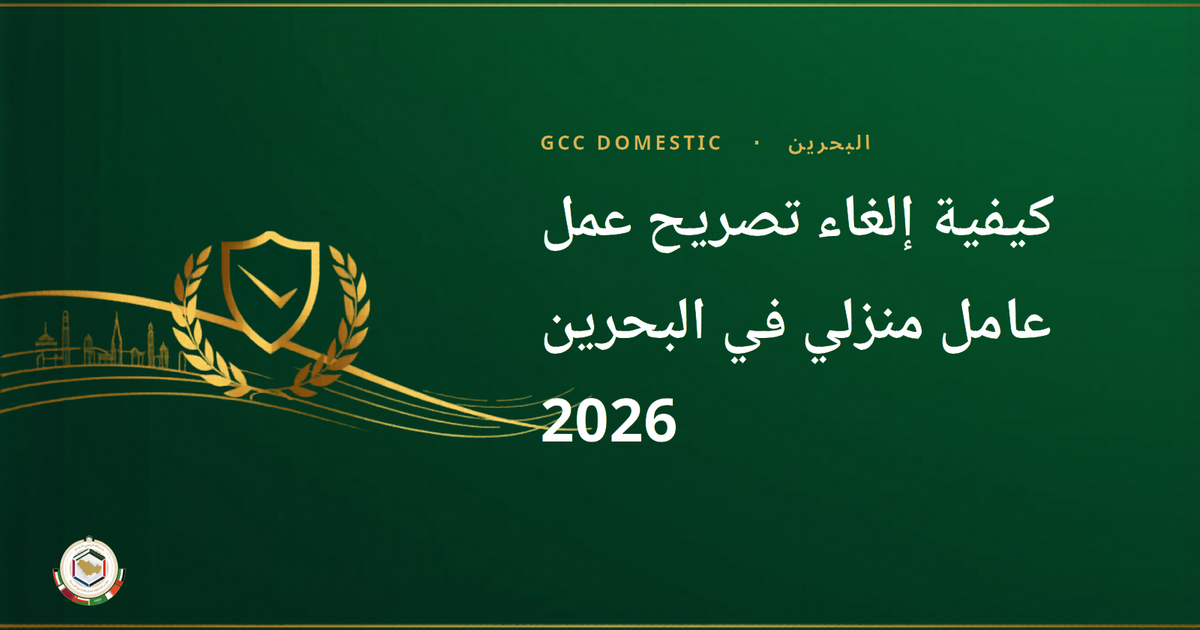كيفية إلغاء تصريح عمل عامل منزلي في البحرين 2026 — دليل LMRA