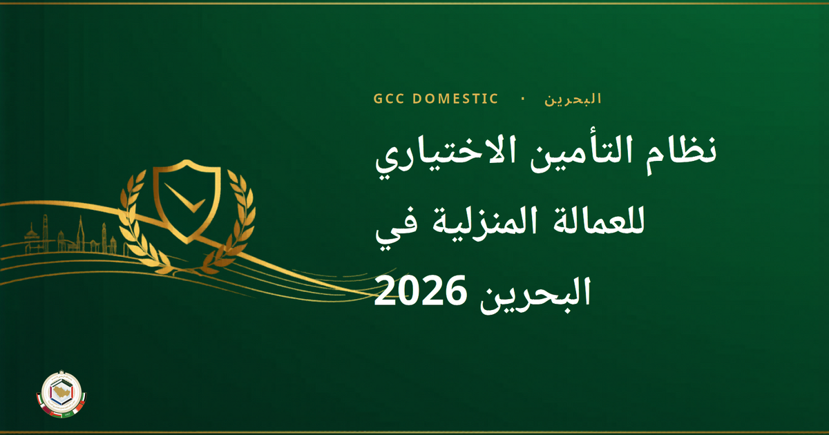 نظام التأمين الاختياري للعمالة المنزلية في البحرين 2026 — دليل شامل