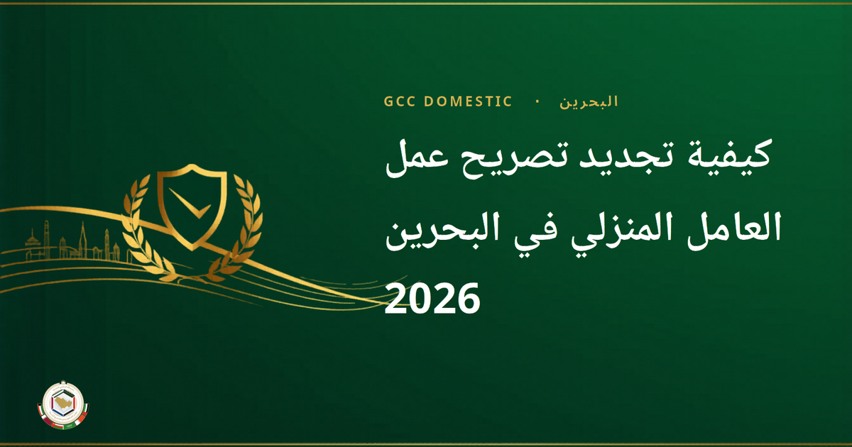 كيفية تجديد تصريح عمل العامل المنزلي في البحرين 2026 — دليل LMRA خطوة بخطوة