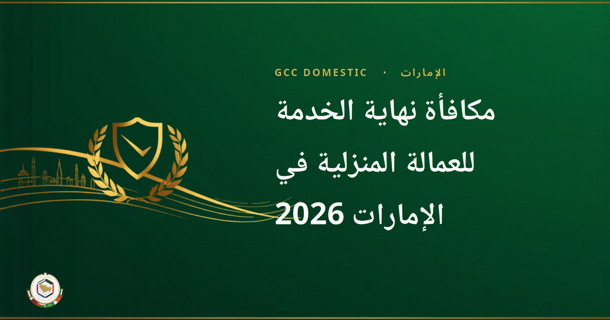 مكافأة نهاية الخدمة للعمالة المنزلية في الإمارات 2026 — حقوق وزارة الموارد البشرية والتوطين وحسابها ودليل شامل