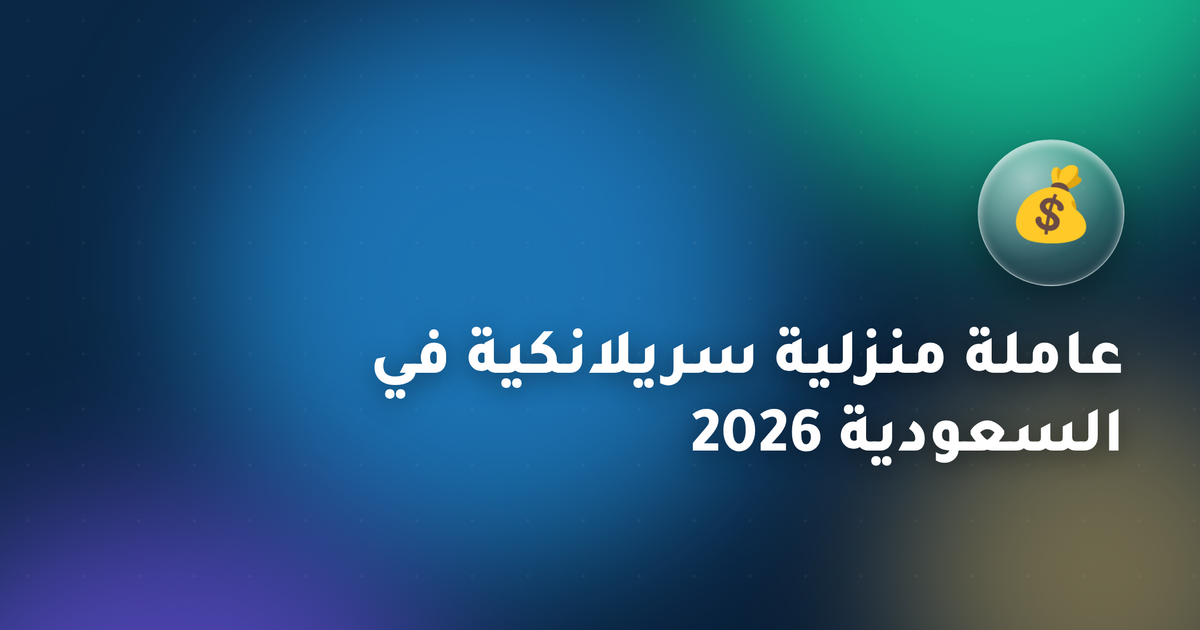 عاملة منزلية سريلانكية في السعودية 2026 — الراتب، متطلبات SLBFE ودليل الاستقدام عبر مساند